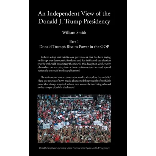 An Independent View of The Donald J Trump Presidency: Part 1 Donald Trump's Rise to Power in the GOP