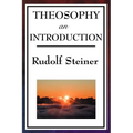 Theosophy, an Introduction: Rudolf Steiner's Introduction to the Spiritual Nature of Humanity