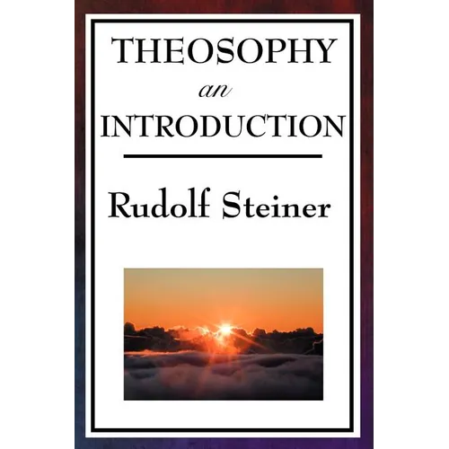 Theosophy, an Introduction: Rudolf Steiner's Introduction to the Spiritual Nature of Humanity