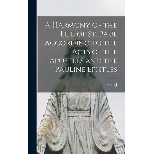 A Harmony of the Life of St. Paul According to the Acts of the Apostles and the Pauline Epistles