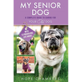 My Senior Dog: A Complete Guide to Caring for Your Old Dog