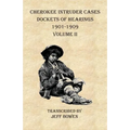 Cherokee Intruder Cases Dockets of Hearings 1901-1909 Volume II