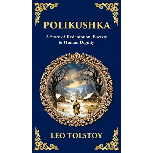 Polikushka: A Story of Redemption, Poverty & Human Dignity (Deluxe Hardbound Edition)