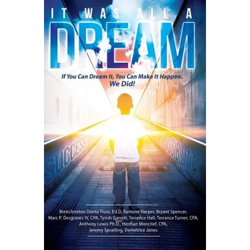 It Was All A Dream: If You Can Dream it, You Can Make It Happen