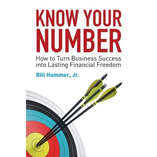 Know Your Number: How to Turn Business Success into Lasting Financial Freedom