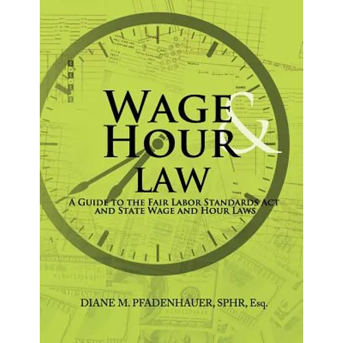 Wage & Hour Law: A Guide to the Fair Labor Standards Act and State Wage and Hour Laws