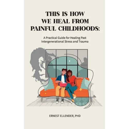 This Is How We Heal from Painful Childhoods: A Practical Guide for Healing Past Intergenerational Stress and Trauma