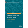 Robert Holdstock's Mythago Wood: A Critical Companion