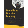 Monetizing Machine Learning: Quickly Turn Python ML Ideas Into Web Applications on the Serverless Cloud