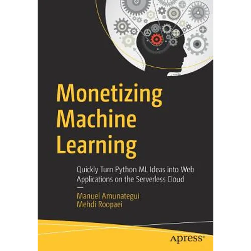 Monetizing Machine Learning: Quickly Turn Python ML Ideas Into Web Applications on the Serverless Cloud