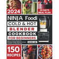 Ninja Foodi Cold & Hot Blender Cookbook for Beginners: Quick & Yummy Recipes for Smoothies, Soups, Sauces & Infused Cocktails 30 Days Meal Plan
