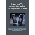 Insta360 X5 Photo-Based Manual for Beginners & Experts: Your Essential Step-by-Step Guide to Capturing, Editing, and Sharing Stunning 360° Content wit