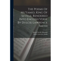 The Poems Of Mu'tamid, King Of Seville, Rendered Into English Verse By Dulcie Lawrence Smith