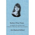 Before I Was Mom: Reading the World Differently: A Memoir of Dyslexia, Discovery & Science