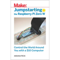Jumpstarting the Raspberry Pi Zero W: Control the World Around You with a $10 Computer