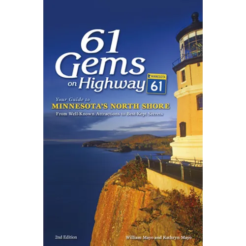 61 Gems on Highway 61: Your Guide to Minnesota's North Shore, from Well-Known Attractions to Best-Kept Secrets