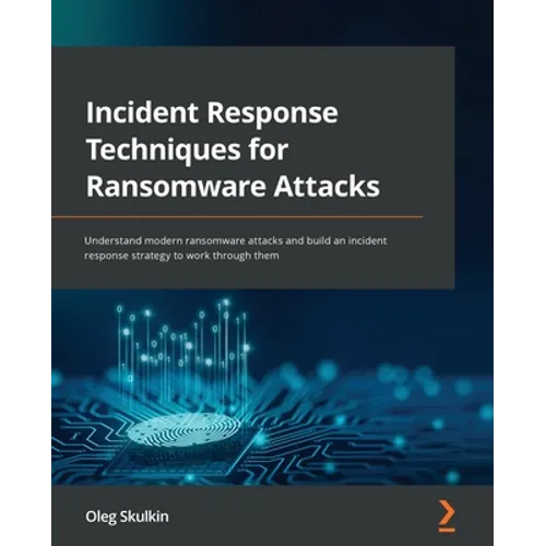Incident Response Techniques for Ransomware Attacks: Understand modern ransomware attacks and build an incident response strategy to work through them