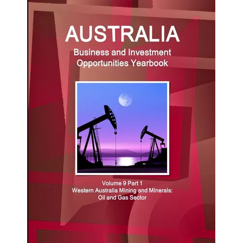 Australia Business and Investment Opportunities Yearbook Volume 9 Part 1 Western Australia Mining and Minerals: Oil and Gas Sector