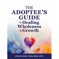 The Adoptee's Guide to Healing, Wholeness & Growth