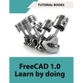 FreeCAD 1.0 Learn by Doing (COLORED): Learn 3D Modeling and Design by Doing - Practical Hands-On Guide for Engineers and Designers