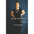The Art of Rising Up: How to Stop People-Pleasing and Start Living Unapologetically