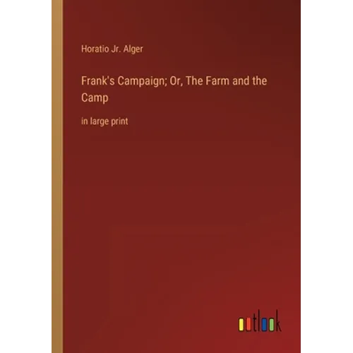 Frank's Campaign; Or, The Farm and the Camp: in large print