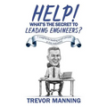 Help! What's the secret to Leading Engineers?: 7 insights for leading smart people in the real-world