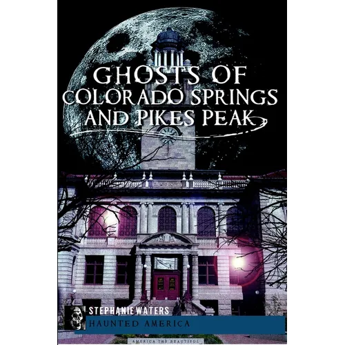Ghosts of Colorado Springs and Pikes Peak
