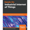 Hands-On Industrial Internet of Things: Create a powerful Industrial IoT infrastructure using Industry 4.0