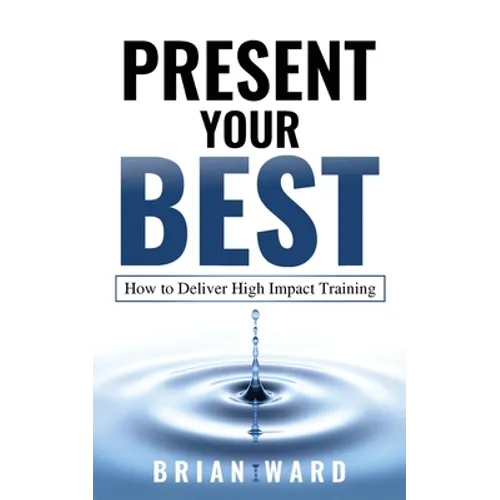 Present Your Best: How to Deliver High Impact Training