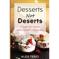 Desserts not Deserts: 27 Sugar-Free Recipes, Healthy Desserts & Easy Cooking