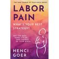Labor Pain: What's Your Best Strategy?: Get the Data. Make a Plan. Take Charge of Your Birth.