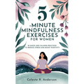 5-Minute Mindfulness Exercises for Women: Stocking Stuffers for Women: 50 Quick and Calming Practices to Reduce Stress and Boost Positivity