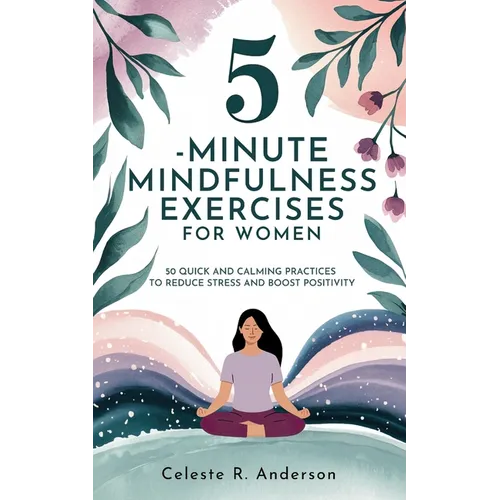 5-Minute Mindfulness Exercises for Women: Stocking Stuffers for Women: 50 Quick and Calming Practices to Reduce Stress and Boost Positivity