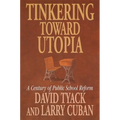 Tinkering Toward Utopia: A Century of Public School Reform