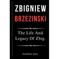 Zbigniew Brzezinski: The Life And Legacy Of Zbig.
