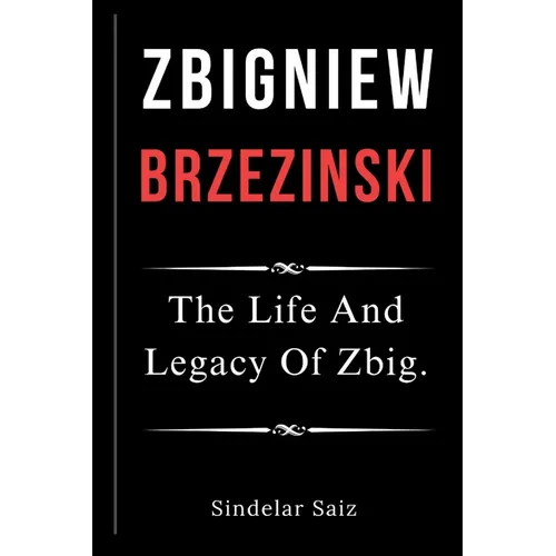Zbigniew Brzezinski: The Life And Legacy Of Zbig.