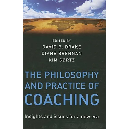 The Philosophy and Practice of Coaching: Insights and Issues for a New Era