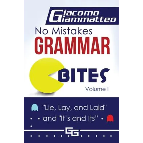 No Mistakes Grammar Bites, Volume I: Lie, Lay, Laid, and It's and Its