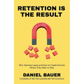 Retention Is the Result: Why Teachers Leave and How to Create Schools Where They Want to Stay