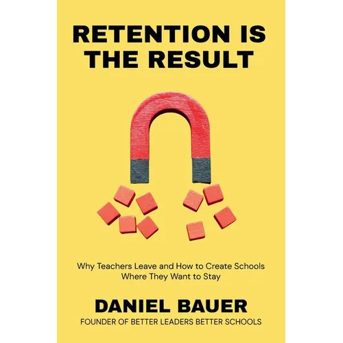 Retention Is the Result: Why Teachers Leave and How to Create Schools Where They Want to Stay