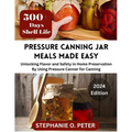 Pressure Canning Jar Meals Made Easy: Unlocking Flavor and Safety in Home Preservation By Using A Pressure Canning Machine