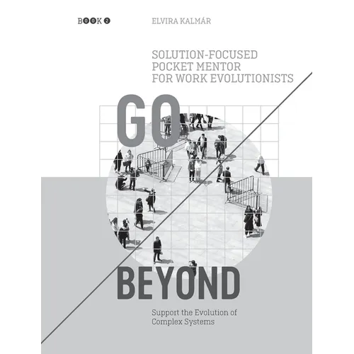 Go Beyond: Solution-focused Pocket Mentor for Work Evolutionists Book 2: Support the Evolution of Complex Systems - Black and White Edition