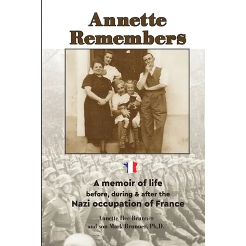 Annette Remembers: A memoir of life before, during & after the Nazi occupation of France