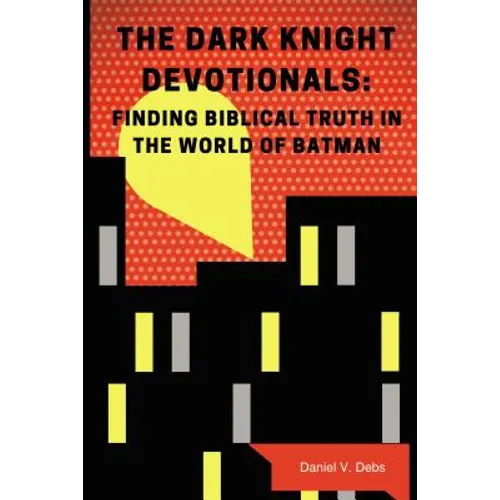 The Dark Knight Devotionals: Finding Biblical Truth in the World of Batman