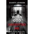 When God Arrested Me: When Freedom Become Free