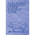A Pig Named Orrenius & Other Strange Tales