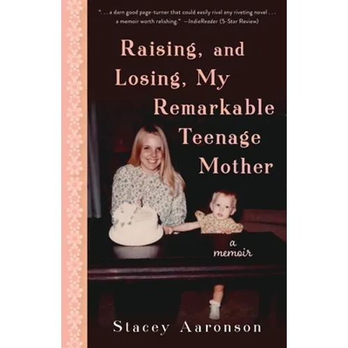 Raising, and Losing, My Remarkable Teenage Mother: A Memoir
