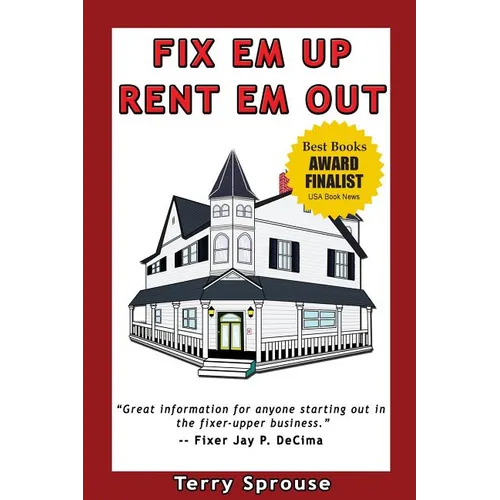 Fix 'em Up, Rent 'em Out: How to Start Your Own House Fix-Up & Rental Business in Your Spare Time