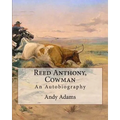 Reed Anthony, Cowman By: Andy Adams: An Autobiography - Adams breathes life into the story of a Texas cowboy who becomes a wealthy and influent